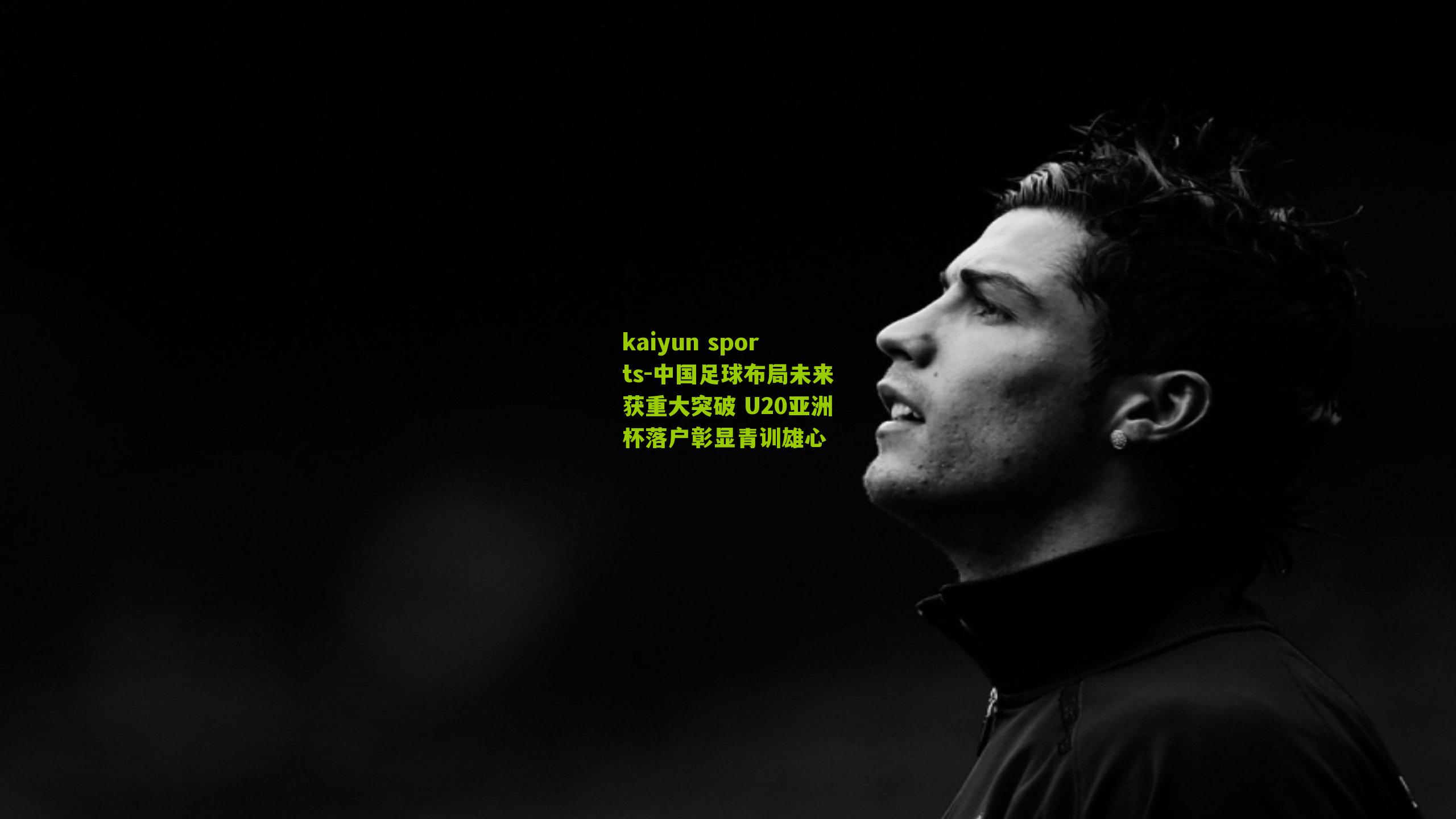 中国足球布局未来获重大突破 U20亚洲杯落户彰显青训雄心