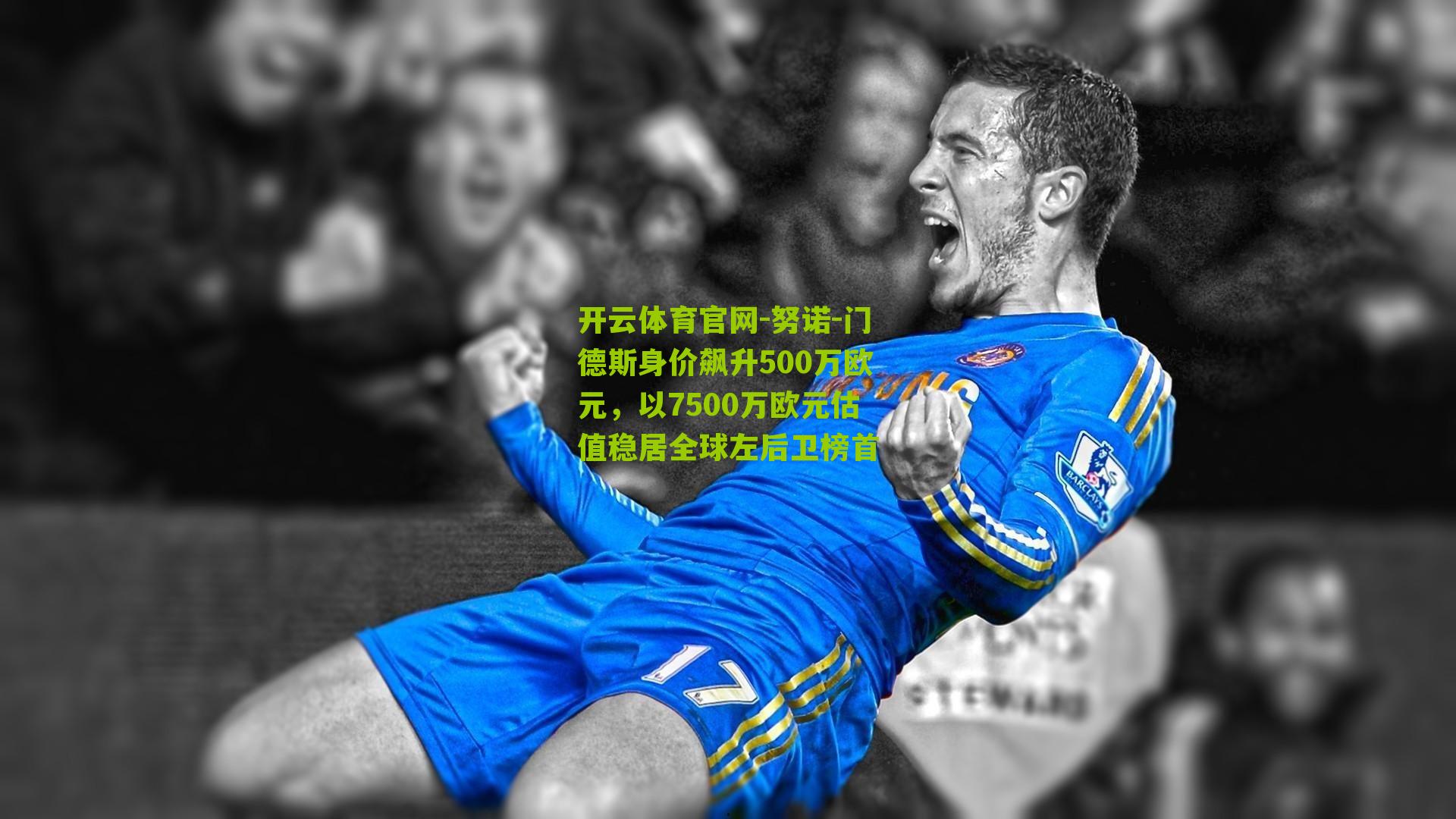 努诺-门德斯身价飙升500万欧元，以7500万欧元估值稳居全球左后卫榜首