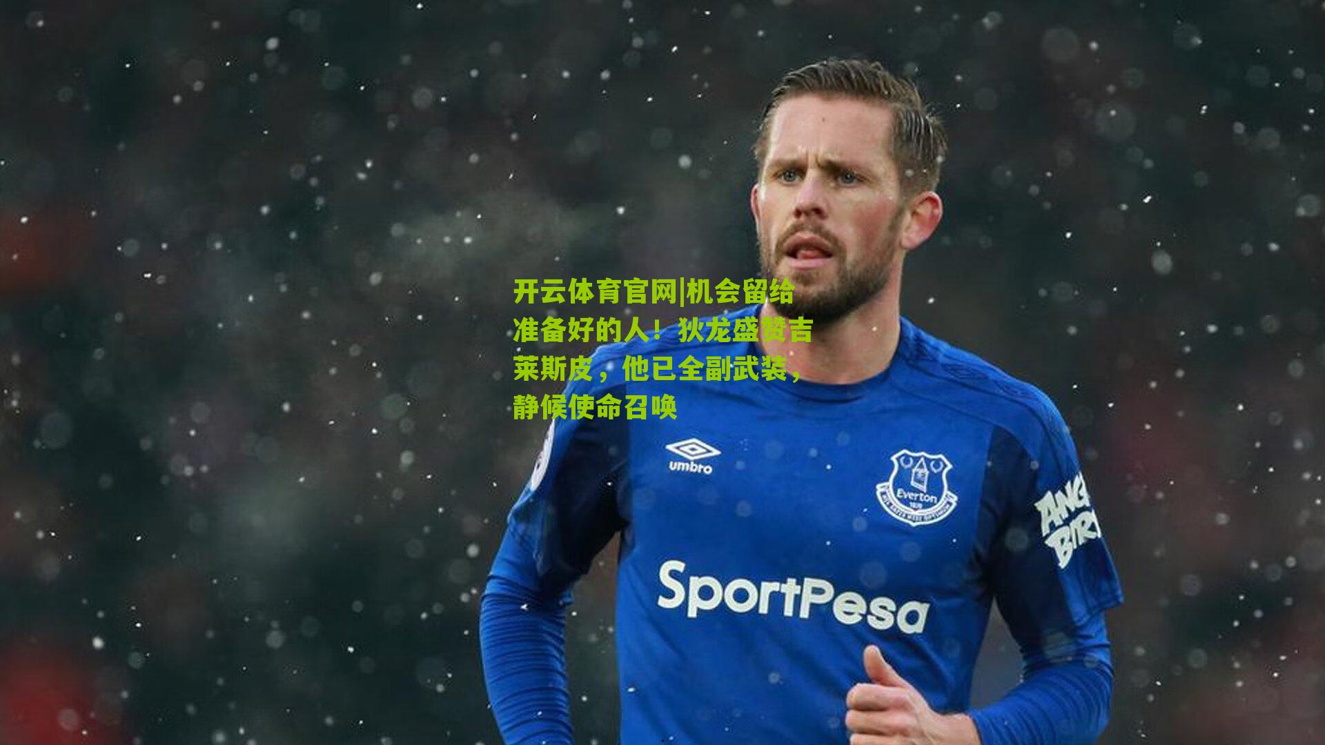 机会留给准备好的人！狄龙盛赞吉莱斯皮，他已全副武装，静候使命召唤