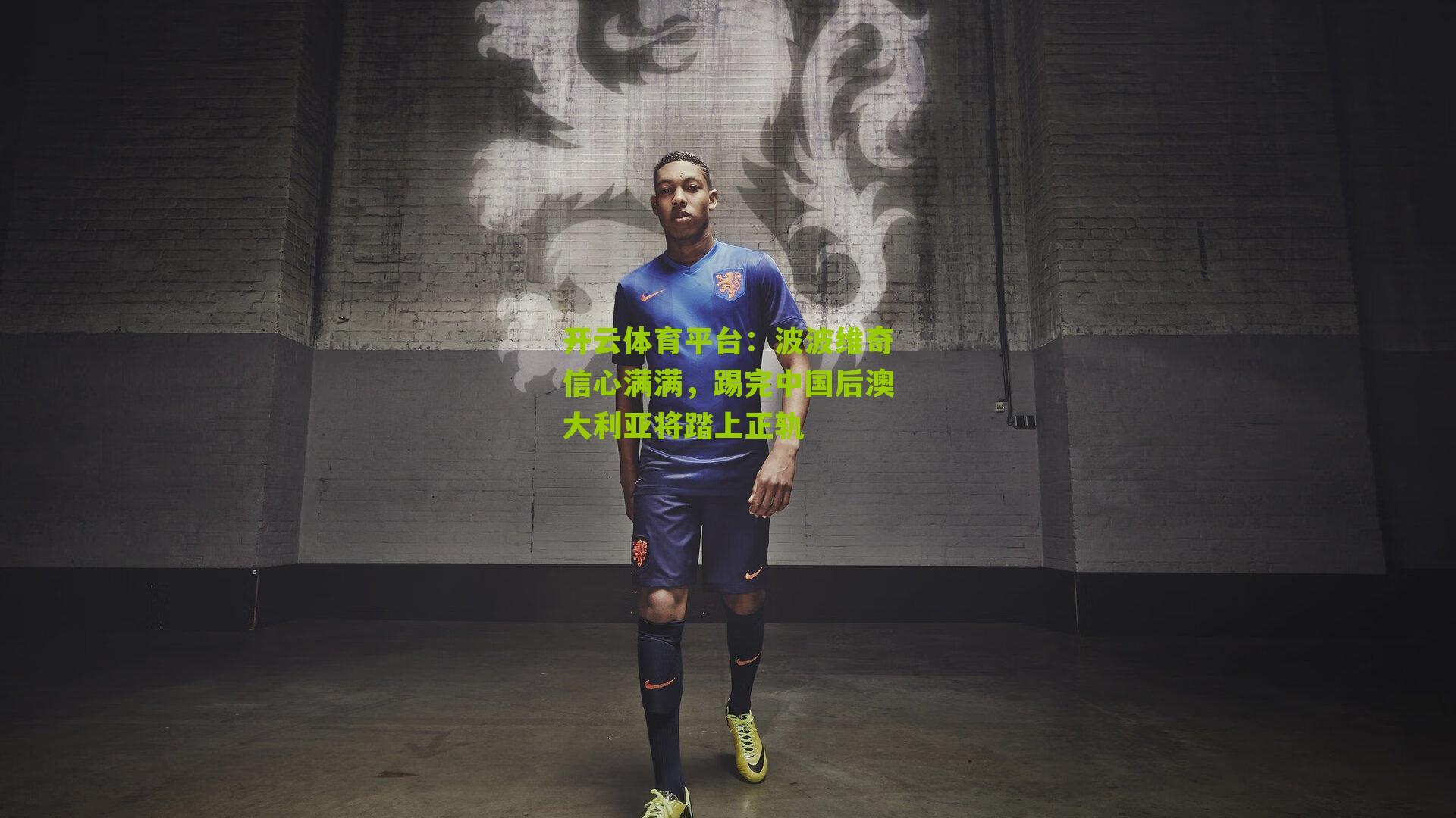 波波维奇信心满满,踢完中国后澳大利亚将踏上正轨