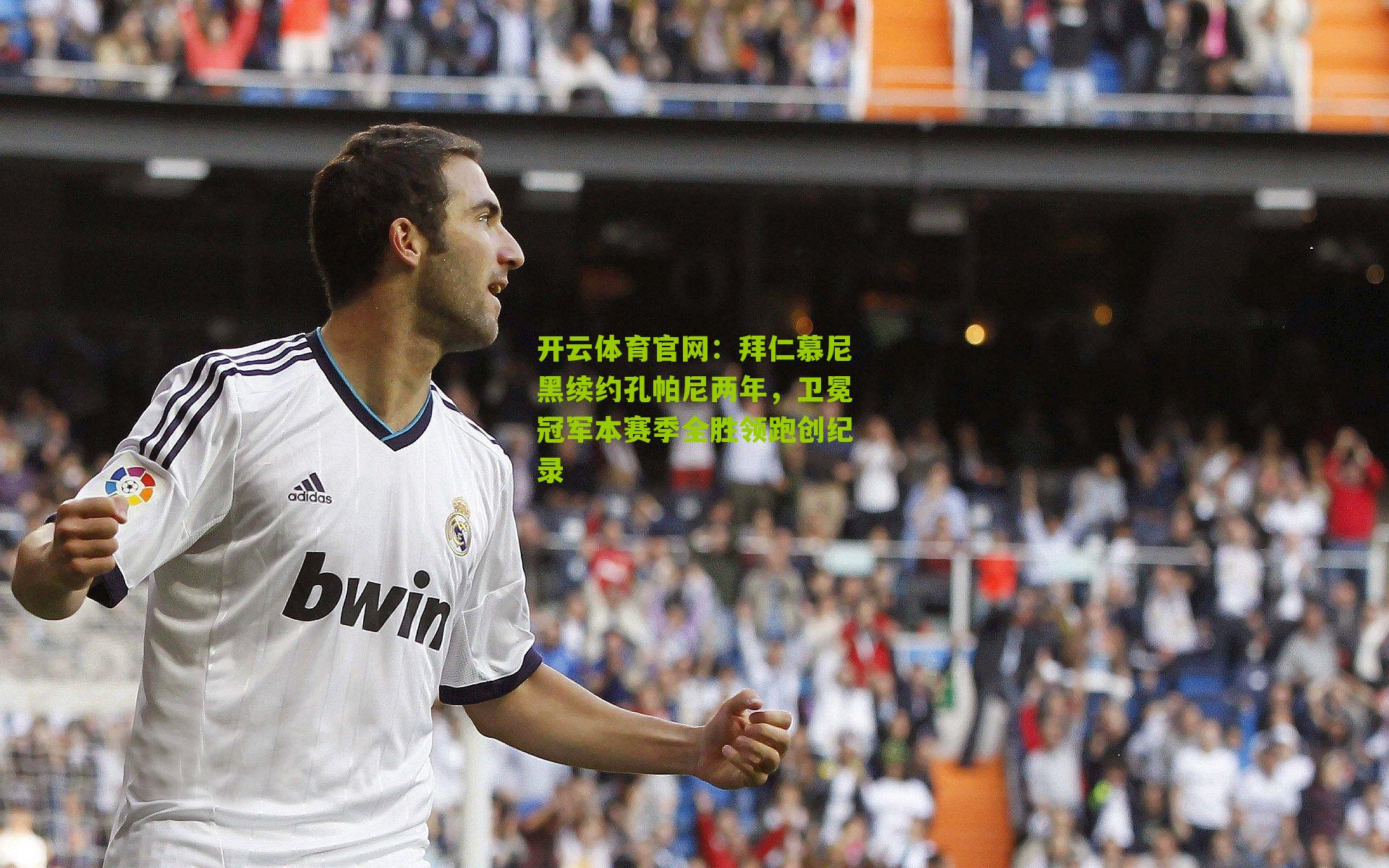 开云体育官网：拜仁慕尼黑续约孔帕尼两年，卫冕冠军本赛季全胜领跑创纪录