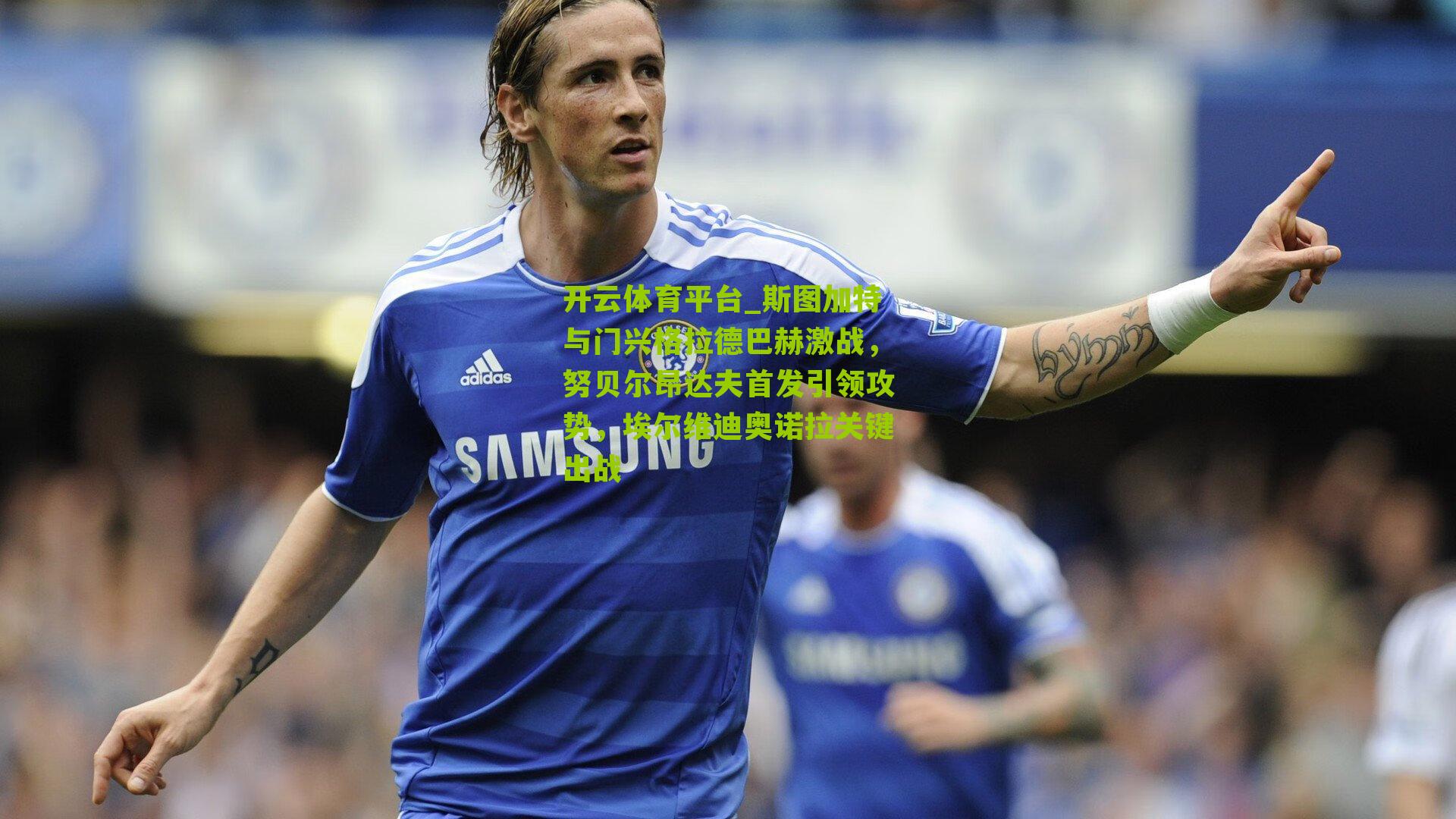 斯图加特与门兴格拉德巴赫激战，努贝尔昂达夫首发引领攻势，埃尔维迪奥诺拉关键出战