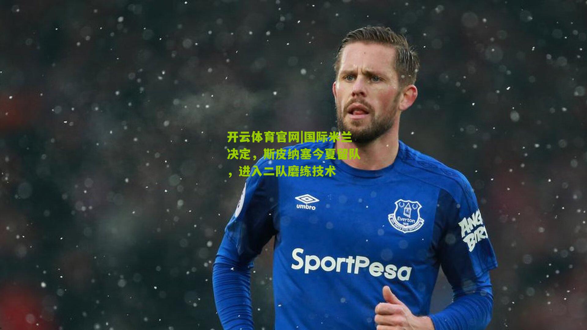 国际米兰决定,斯皮纳塞今夏留队,进入二队磨练技术